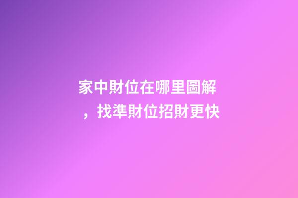 家中財位在哪里圖解，找準財位招財更快